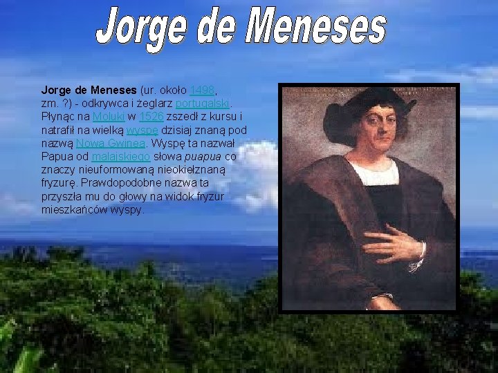 Jorge de Meneses (ur. około 1498, zm. ? ) - odkrywca i żeglarz portugalski.