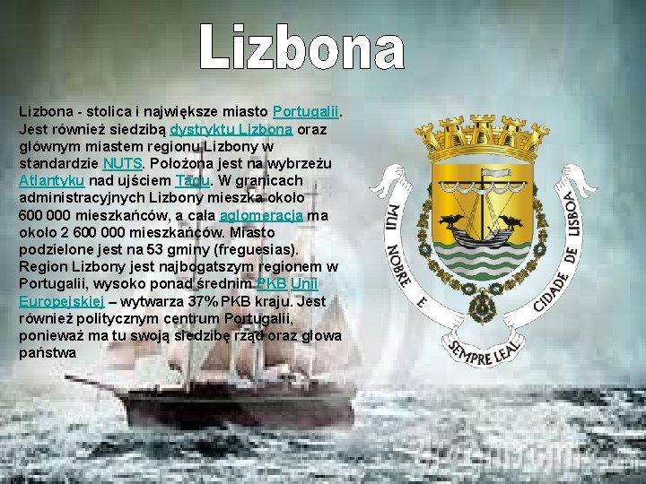 Lizbona - stolica i największe miasto Portugalii. Jest również siedzibą dystryktu Lizbona oraz głównym