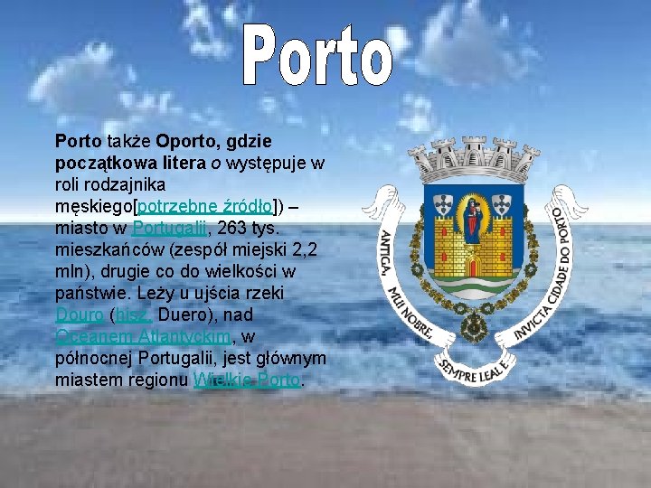 Porto także Oporto, gdzie początkowa litera o występuje w roli rodzajnika męskiego[potrzebne źródło]) –