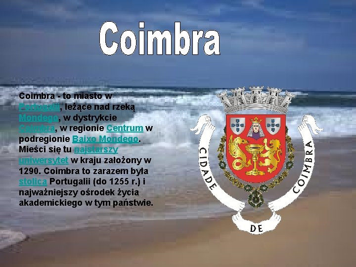Coimbra - to miasto w Portugalii, leżące nad rzeką Mondego, w dystrykcie Coimbra, w