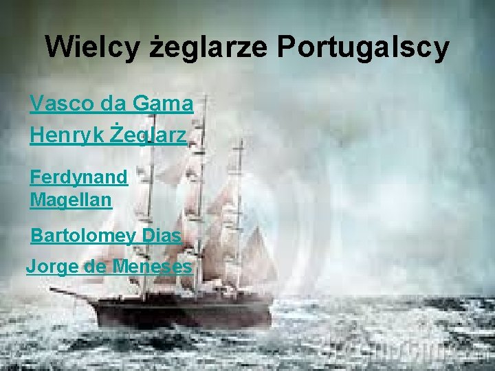 Wielcy żeglarze Portugalscy Vasco da Gama Henryk Żeglarz Ferdynand Magellan Bartolomey Dias Jorge de