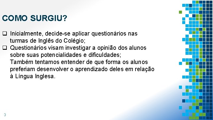 COMO SURGIU? q Inicialmente, decide-se aplicar questionários nas turmas de Inglês do Colégio; q