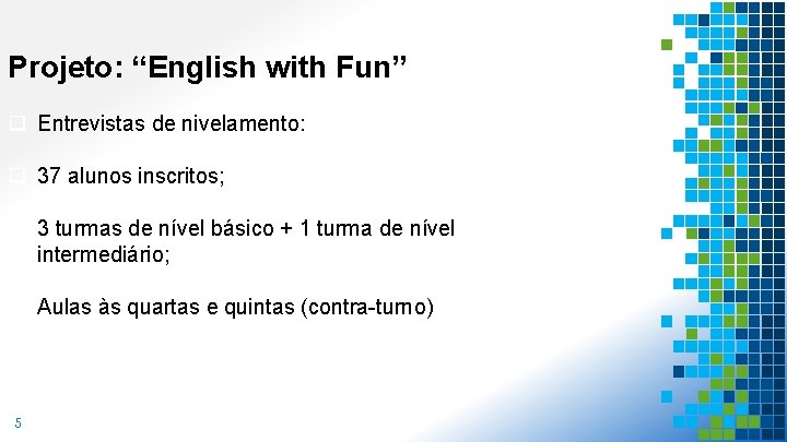 Projeto: “English with Fun” q Entrevistas de nivelamento: q 37 alunos inscritos; q 3