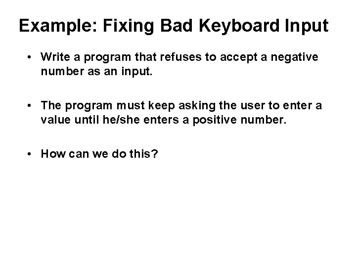 Example: Fixing Bad Keyboard Input • Write a program that refuses to accept a
