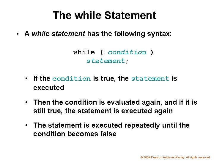 The while Statement • A while statement has the following syntax: while ( condition