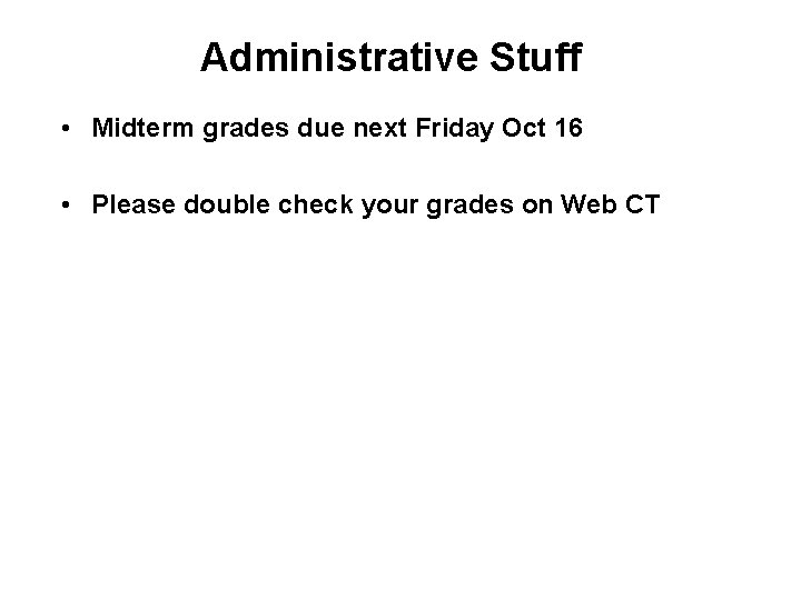 Administrative Stuff • Midterm grades due next Friday Oct 16 • Please double check