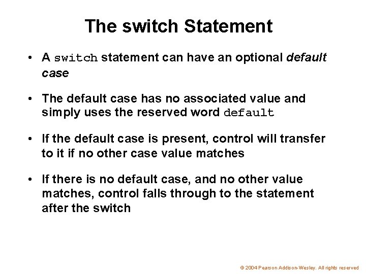The switch Statement • A switch statement can have an optional default case •