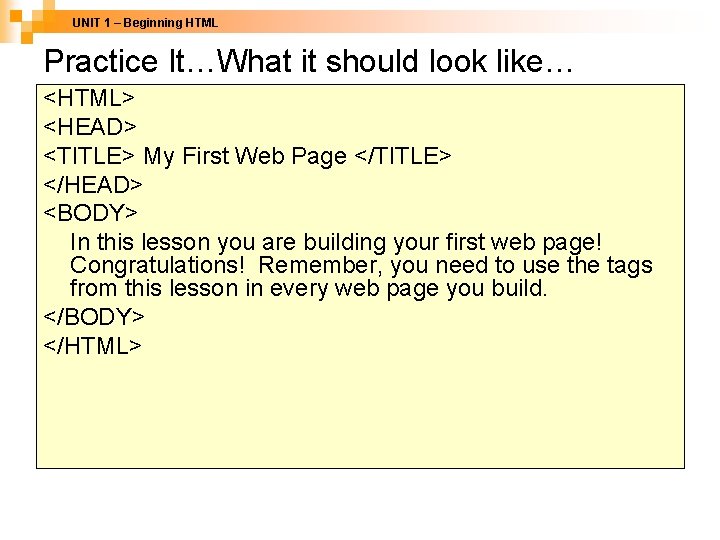UNIT 1 – Beginning HTML Practice It…What it should look like… <HTML> <HEAD> <TITLE>