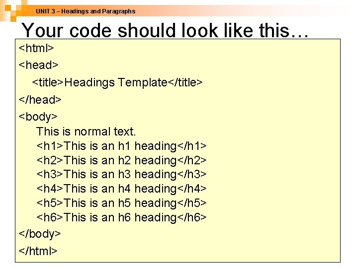 UNIT 3 – Headings and Paragraphs Your code should look like this… <html> <head>