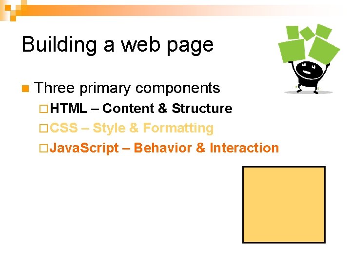 Building a web page n Three primary components ¨ HTML – Content & Structure