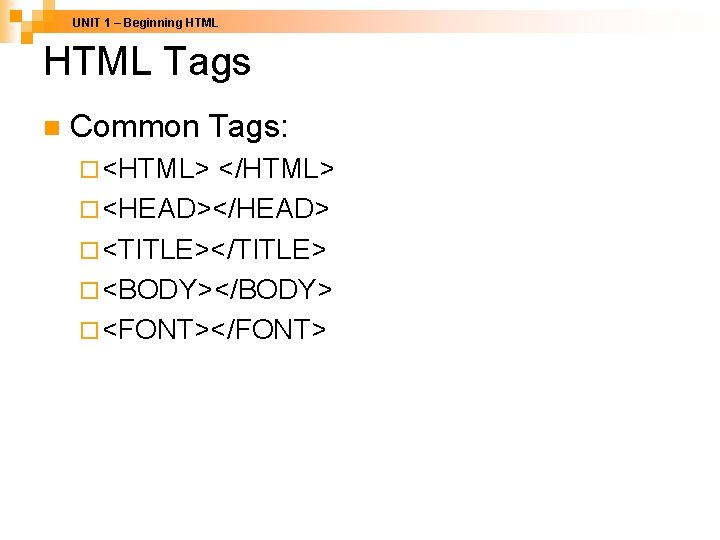 UNIT 1 – Beginning HTML Tags n Common Tags: ¨ <HTML> </HTML> ¨ <HEAD></HEAD>