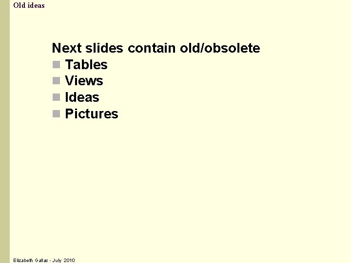 Old ideas Next slides contain old/obsolete n Tables n Views n Ideas n Pictures