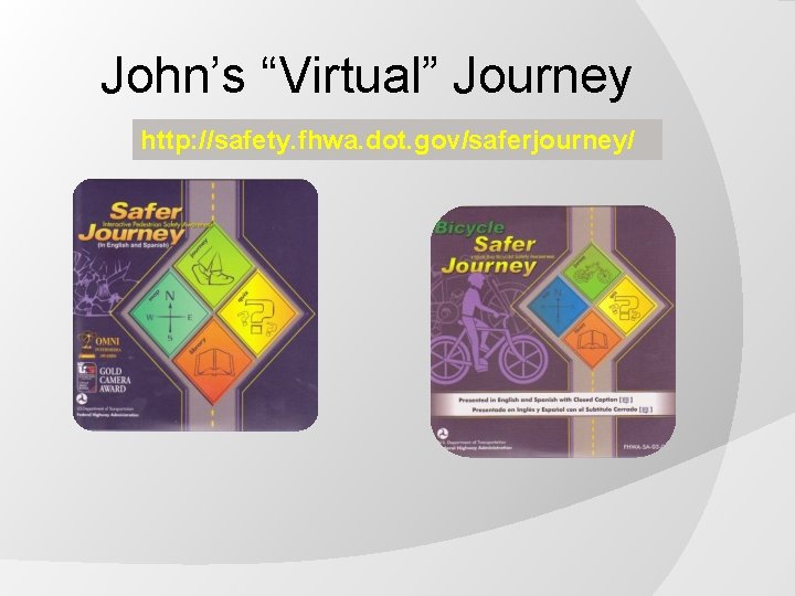 John’s “Virtual” Journey http: //safety. fhwa. dot. gov/saferjourney/ 