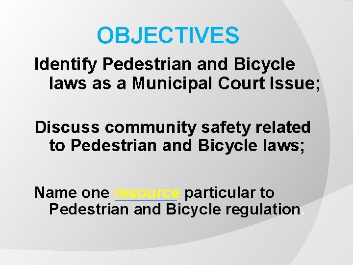 OBJECTIVES Identify Pedestrian and Bicycle laws as a Municipal Court Issue; Discuss community safety