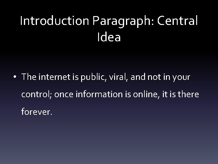 Introduction Paragraph: Central Idea • The internet is public, viral, and not in your