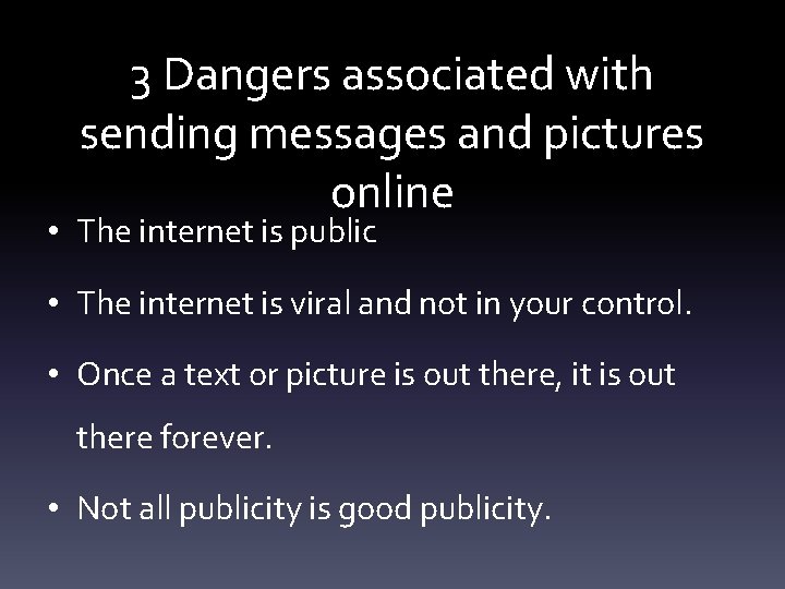 3 Dangers associated with sending messages and pictures online • The internet is public