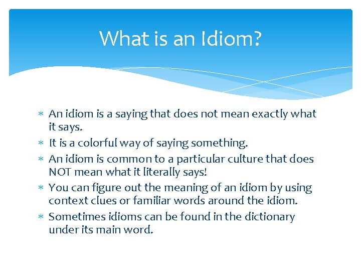 What is an Idiom? An idiom is a saying that does not mean exactly