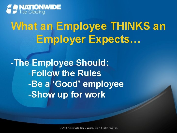What an Employee THINKS an Employer Expects… -The Employee Should: -Follow the Rules -Be