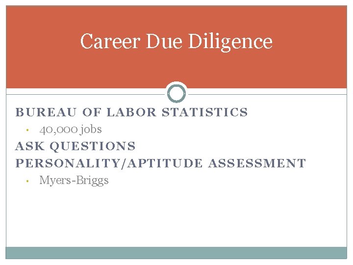 Career Due Diligence BUREAU OF LABOR STATISTICS • 40, 000 jobs ASK QUESTIONS PERSONALITY/APTITUDE