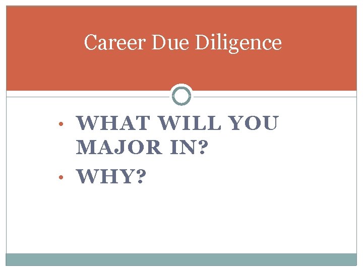 Career Due Diligence • WHAT WILL YOU MAJOR IN? • WHY? 