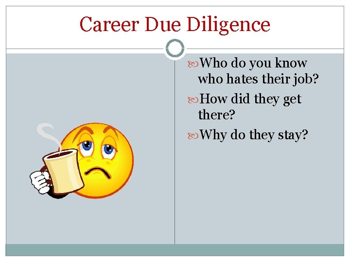 Career Due Diligence Who do you know who hates their job? How did they