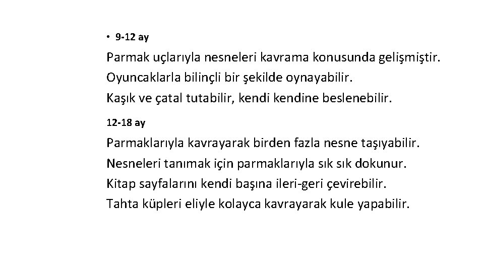  • 9 -12 ay Parmak uçlarıyla nesneleri kavrama konusunda gelişmiştir. Oyuncaklarla bilinçli bir