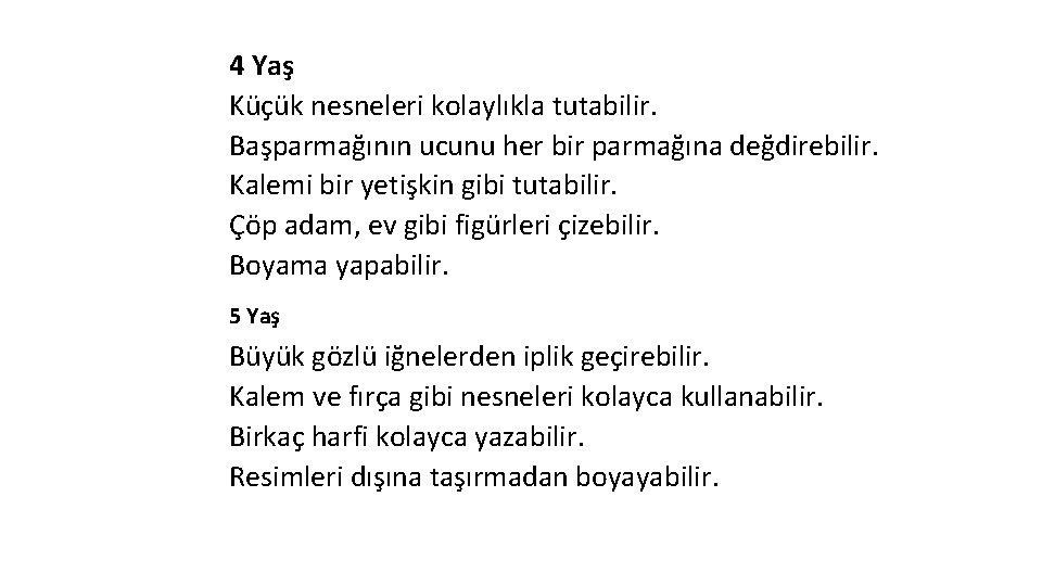 4 Yaş Küçük nesneleri kolaylıkla tutabilir. Başparmağının ucunu her bir parmağına değdirebilir. Kalemi bir