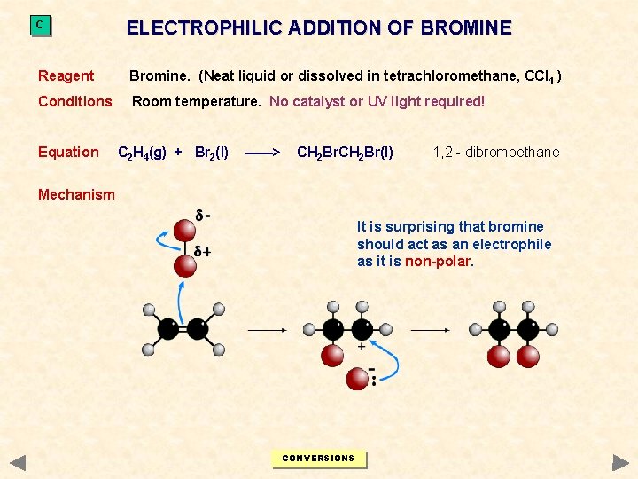 C ELECTROPHILIC ADDITION OF BROMINE Reagent Bromine. (Neat liquid or dissolved in tetrachloromethane, CCl C ELECTROPHILIC ADDITION OF BROMINE Reagent Bromine. (Neat liquid or dissolved in tetrachloromethane, CCl