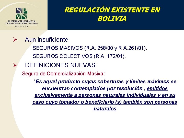 REGULACIÓN EXISTENTE EN BOLIVIA Ø Aun insuficiente SEGUROS MASIVOS (R. A. 258/00 y R.