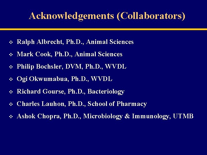 Acknowledgements (Collaborators) v Ralph Albrecht, Ph. D. , Animal Sciences v Mark Cook, Ph.