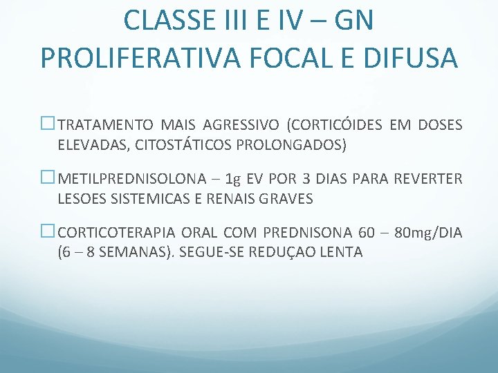 CLASSE III E IV – GN PROLIFERATIVA FOCAL E DIFUSA �TRATAMENTO MAIS AGRESSIVO (CORTICÓIDES