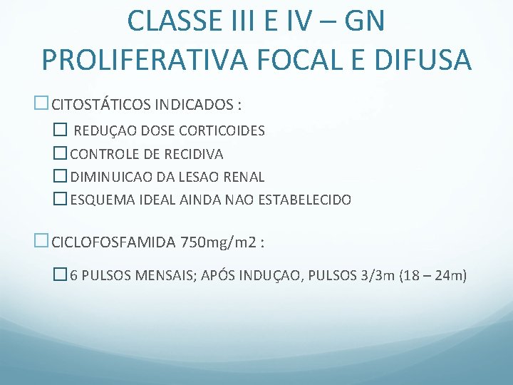 CLASSE III E IV – GN PROLIFERATIVA FOCAL E DIFUSA �CITOSTÁTICOS INDICADOS : �