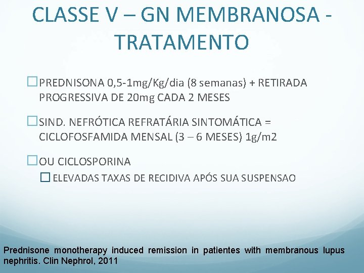 CLASSE V – GN MEMBRANOSA TRATAMENTO �PREDNISONA 0, 5 -1 mg/Kg/dia (8 semanas) +