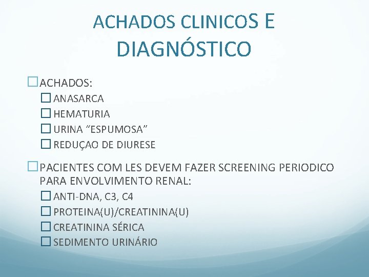 ACHADOS CLINICOS E DIAGNÓSTICO �ACHADOS: � ANASARCA � HEMATURIA � URINA “ESPUMOSA” � REDUÇAO