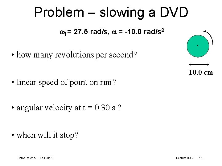 Problem – slowing a DVD I = 27. 5 rad/s, = -10. 0 rad/s