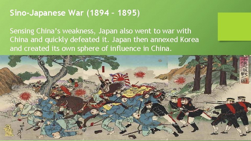 Sino-Japanese War (1894 – 1895) Sensing China’s weakness, Japan also went to war with