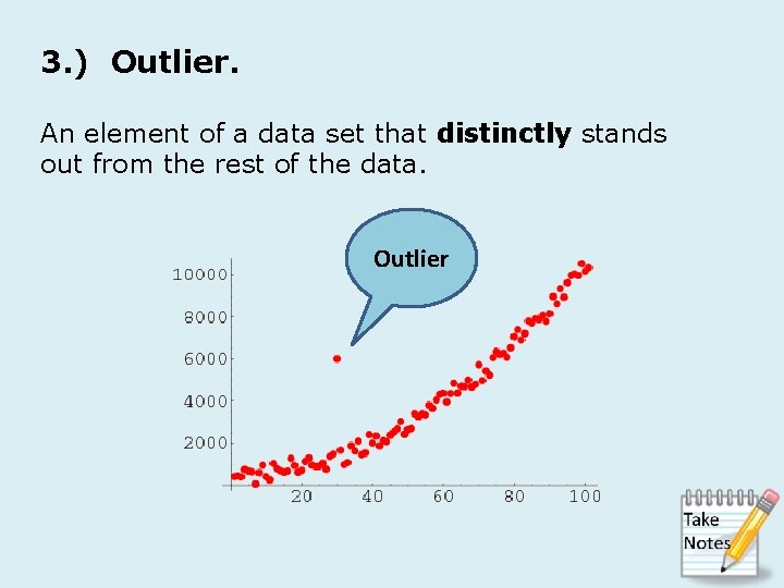 3. ) Outlier. An element of a data set that distinctly stands out from