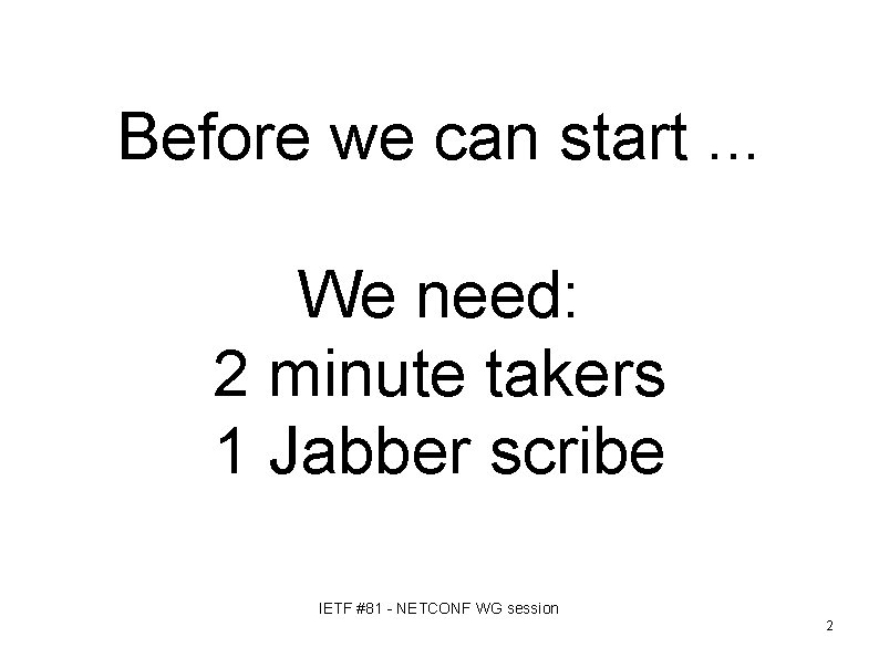 Before we can start. . . We need: 2 minute takers 1 Jabber scribe