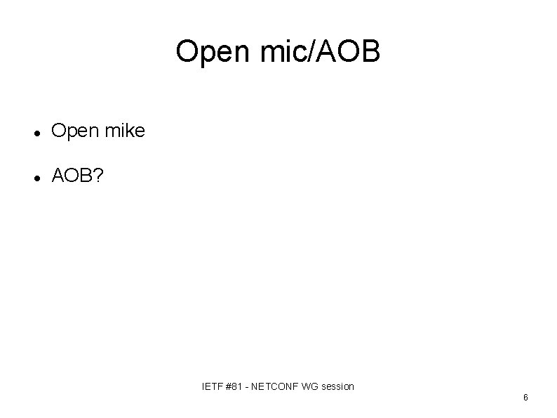 Open mic/AOB Open mike AOB? IETF #81 - NETCONF WG session 6 