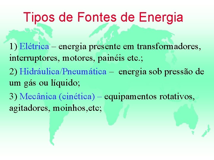 Tipos de Fontes de Energia 1) Elétrica – energia presente em transformadores, interruptores, motores,