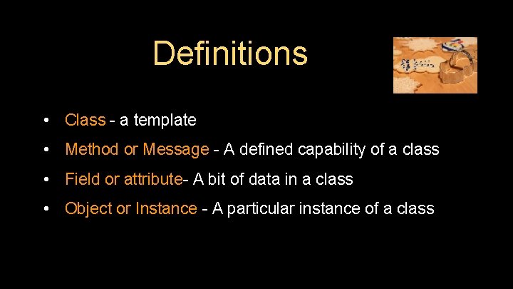 Definitions • Class - a template • Method or Message - A defined capability