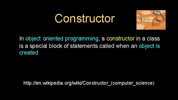 Constructor In object oriented programming, a constructor in a class is a special block