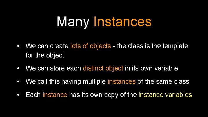 Many Instances • We can create lots of objects - the class is the