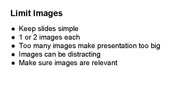 Limit Images ● ● ● Keep slides simple 1 or 2 images each Too