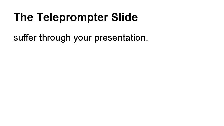 The Teleprompter Slide suffer through your presentation. 