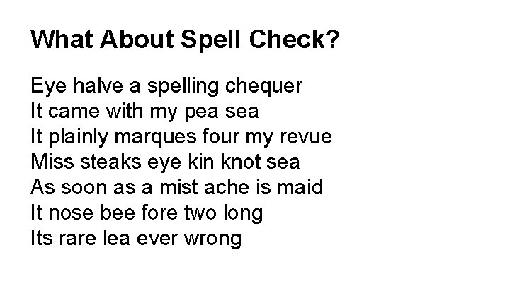 What About Spell Check? Eye halve a spelling chequer It came with my pea