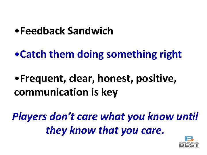  • Feedback Sandwich • Catch them doing something right • Frequent, clear, honest,