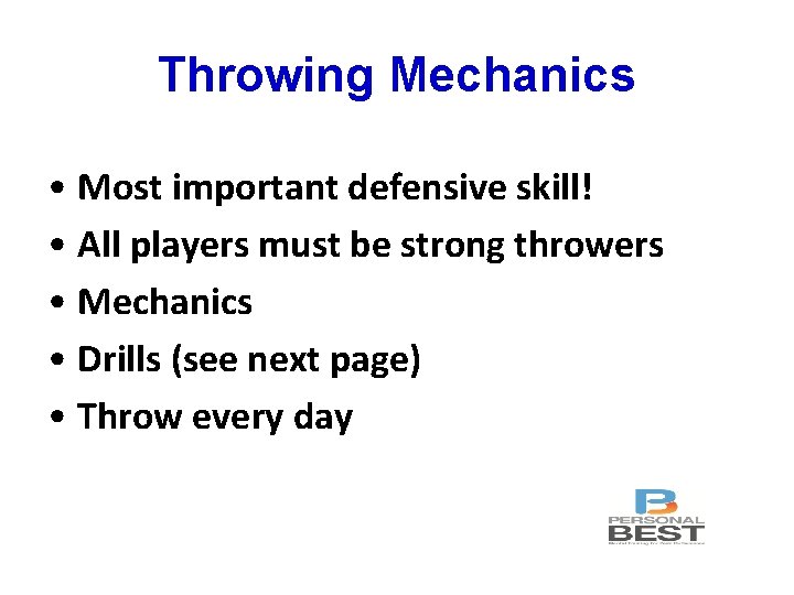 Throwing Mechanics • Most important defensive skill! • All players must be strong throwers