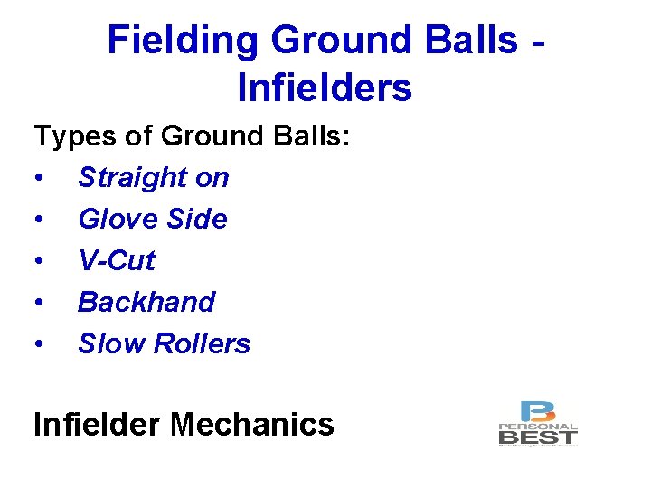 Fielding Ground Balls Infielders Types of Ground Balls: • Straight on • Glove Side