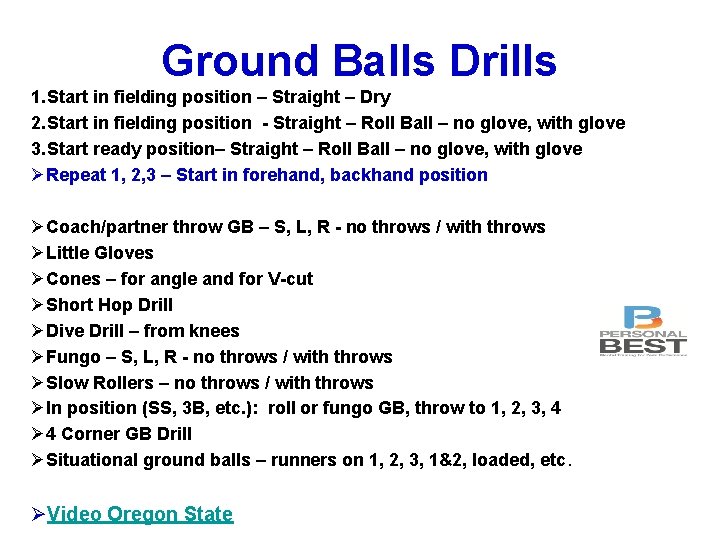 Ground Balls Drills 1. Start in fielding position – Straight – Dry 2. Start